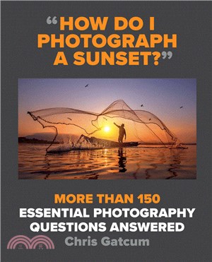 How Do I Photograph a Sunset?: More Than 150 Essential Photography Questions Answered