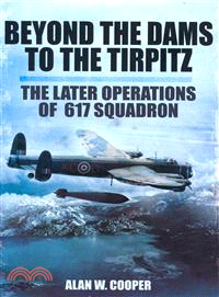 Beyond the Dams to the Tirpitz ─ The Later Operations of 617 Squadron