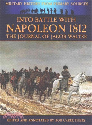 Into Battle with Napoleon 1812 ─ The Journal of Jakob Walter, A Napoleonic Foot Soldier 1806-1812