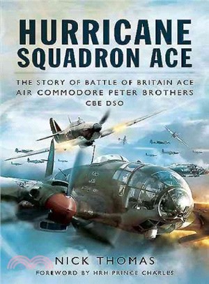 Hurricane Squadron Ace ─ The Story of Battle of Britain Ace, Air Commodore Peter Brothers, Cbe, Dso, Dfc and Bar