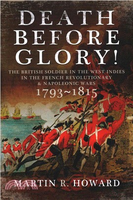 Death Before Glory ― The British Soldier in the West Indies in the French Revolutionary and Napoleonic Wars 1793-1815