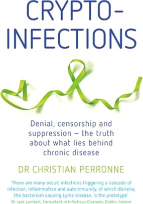 Crypto-Infection: Denial, Censorship and Suppression--The Truth about What Lies Behind Chronic Disease