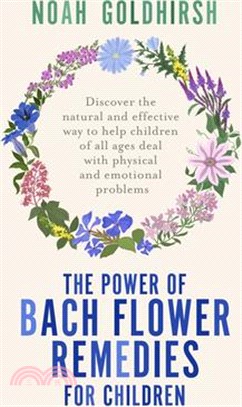 The Power of Bach Flower Remedies for Children: Discover the Natural and Effective Way to Help Children of All Ages Deal with Physical and Emotional P