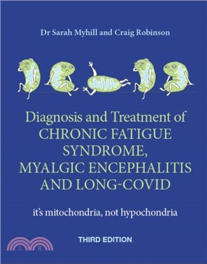 Diagnosis and Treatment of Chronic Fatigue Syndrome, Myalgic Encephalitis and Long Covid THIRD EDITION：It's mitochondria, not hypochondria