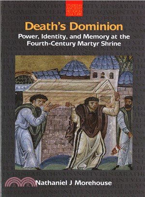 Death's Dominion ─ Power, Identity, and Memory at the Fourth-Century Martyr Shrine