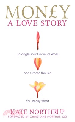 Money, A Love Story：Untangle Your Financial Woes and Create the Life You Really Want