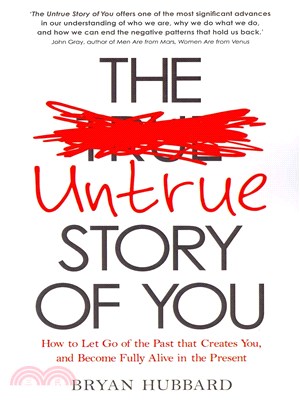 The Untrue Story of You ― How to Let Go of the Past That Creates You, and Become Fully Alive in the Present