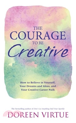 The Courage to Be Creative：How to Believe in Yourself, Your Dreams and Ideas, and Your Creative Career Path