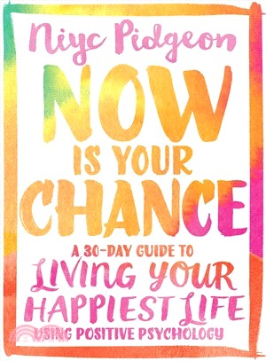 Now is your chance :a 30-day guide to living your happiest life using positive psychology /