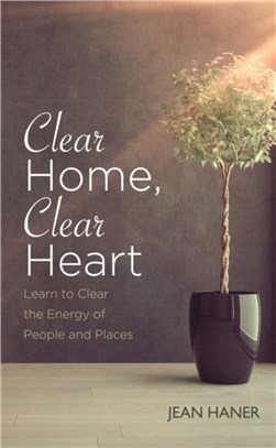 Clear Home, Clear Heart：Learn to Clear the Energy of People & Places