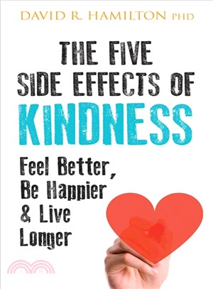 The five side effects of kindness :this book will make you feel better, be happier & live longer /