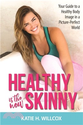 Healthy Is the New Skinny：Your Guide to a Healthy Body Image in a Picture-Perfect World
