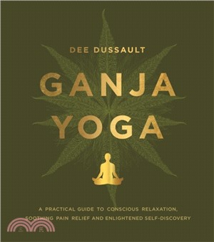 Ganja Yoga：A Practical Guide to Conscious Relaxation, Soothing Pain Relief and Enlightened Self-Discovery