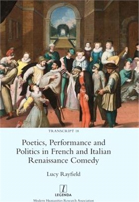 Poetics, Performance and Politics in French and Italian Renaissance Comedy