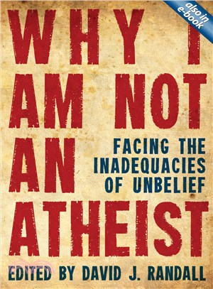 Why I Am Not an Atheist ─ Facing the Inadequacies of Unbelief