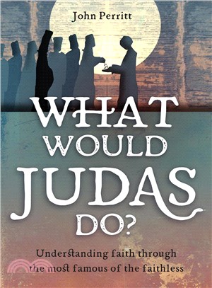 What Would Judas Do? ─ Understanding Faith Through the Most Famous of the Faithless