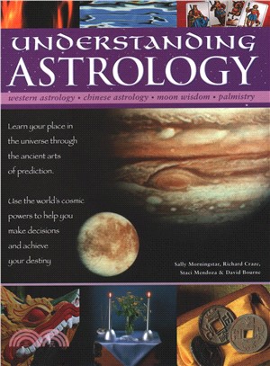 Understanding Astrology ― Western Astrology, Chinese Astrology, Moon Wisdom, Palmistry; Learn About Your Place In The Universe Through The Ancient Arts Of Prediction; Use The W