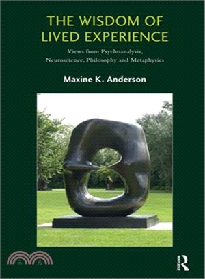 The Wisdom of Lived Experience ─ Views from Psychoanalysis, Neuroscience, Philosophy and Metaphysics