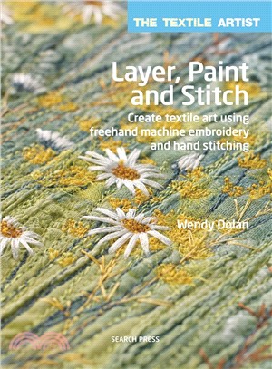 Layer, paint and stitch :create textile art using freehand machine embroidery and hand stitching /