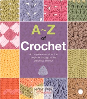 A-Z of Crochet：A Complete Manual for the Beginner Through to the Advanced Stitcher