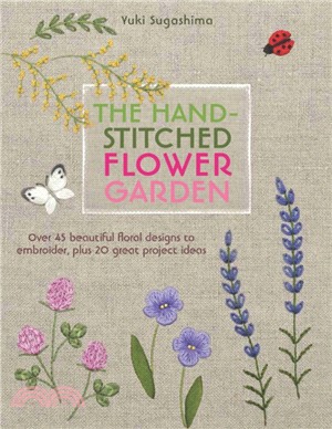 The Hand-Stitched Flower Garden：Over 45 Beautiful Floral Designs to Embroider, Plus 20 Great Project Ideas