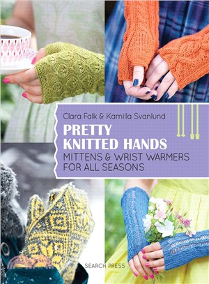 Pretty Knitted Hands ─ Mittens & Wrist Warmers for All Seasons