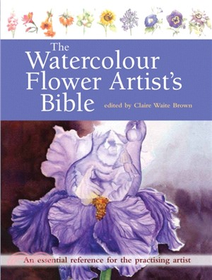 The Watercolour Flower Artist's Bible：An Essential Reference for the Practising Artist