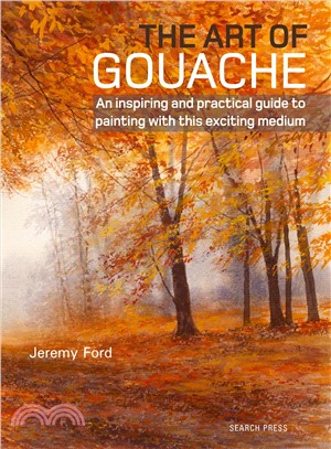 The Art of Gouache ― An Inspiring and Practical Guide to Painting With This Exciting Medium