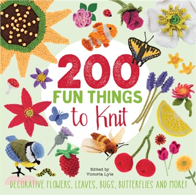 200 Fun Things to Knit：Decorative Flowers, Leaves, Bugs, Butterflies and More!