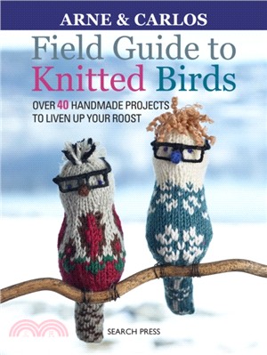 Field Guide to Knitted Birds：Over 40 Handmade Projects to Liven Up Your Roost