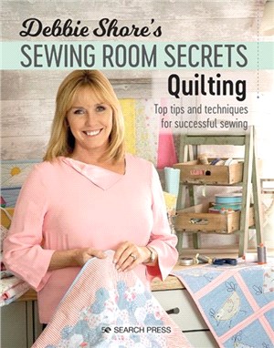 Debbie Shore's Sewing Room Secrets: Quilting：Top Tips and Techniques for Successful Sewing