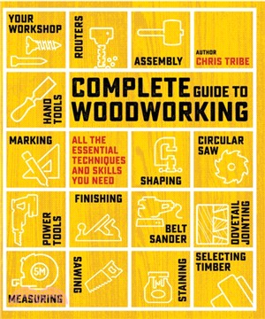 Complete Guide to Woodworking：All the Essential Techniques and Skills You Need