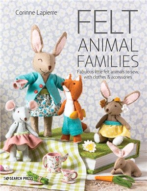 Felt Animal Families：Fabulous Little Felt Animals to Sew, with Clothes & Accessories