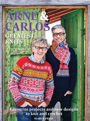 Arne & Carlos: Greatest Knits：Favourite Projects and New Designs to Knit and Crochet
