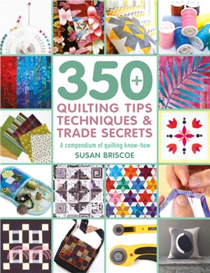 350+ Quilting Tips, Techniques & Trade Secrets：A Compendium of Quilting Know-How