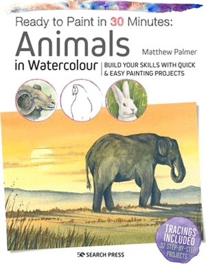 Ready to Paint in 30 Minutes: Animals in Watercolour: Build Your Skills with Quick & Easy Painting Projects