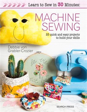 Machine Sewing ― 30 Quick and Easy Projects to Build Your Skills