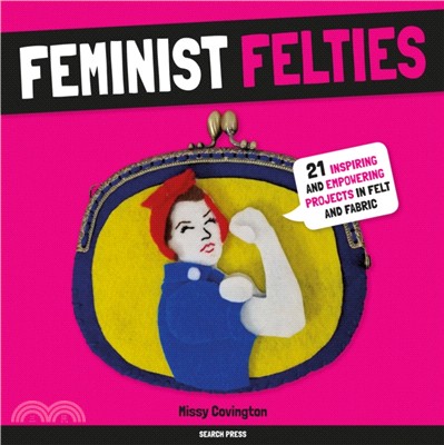 Feminist Felties：21 Inspiring and Empowering Projects in Felt and Fabric