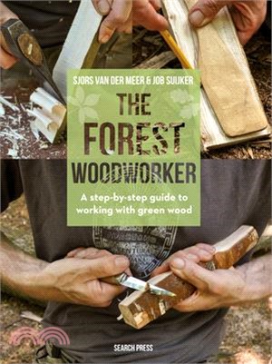 Forest Woodworker, the ― A Step-by-step Guide to Working With Green Wood