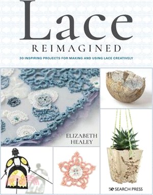 Lace Reimagined ― 30 Inspiring Projects for Making and Using Lace Creatively