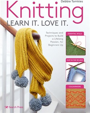 Knitting Learn It. Love It.：Techniques and Projects to Build a Lifelong Passion, for Beginners Up