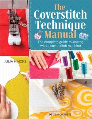 The Coverstitch Technique Manual: The Complete Guide to Sewing with a Coverstitch Machine