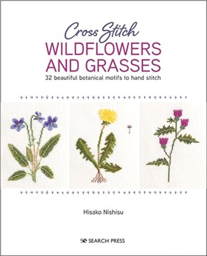Cross Stitch Wildflowers and Grasses：32 Beautiful Botanical Motifs to Hand Stitch