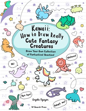 Kawaii: How to Draw Really Cute Fantasy Creatures：Draw Your Own Collection of Fantastical Beasties!