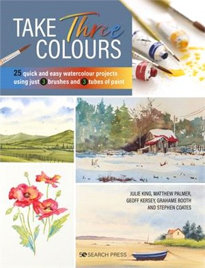 Take Three Colours: 25 Quick and Easy Watercolours Using 3 Brushes and 3 Tubes of Paint