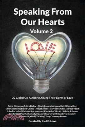 Speaking From Our Hearts Volume 2: 22 Global Co-Authors Shining Their Lights of Love