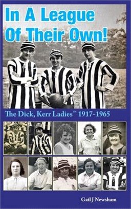 In A League Of Their Own!: The Dick, Kerr Ladies (TM) 1917-1965