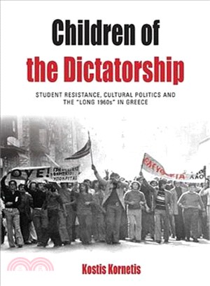 Children of the Dictatorship ― Student Resistance, Cultural Politics and the "Long 1960s" in Greece