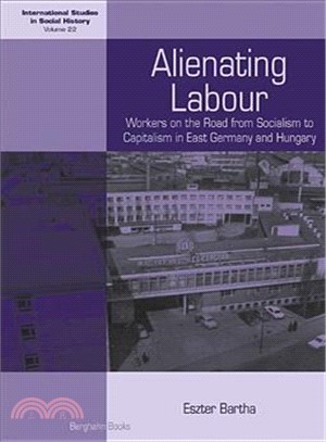 Alienating Labour ― Workers on the Road from Socialism to Capitalism in East Germany and Hungary