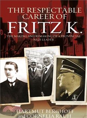 The Respectable Career of Fritz K. ― The Making and Remaking of a Provincial Nazi Leader